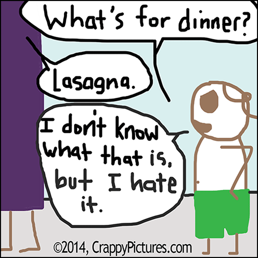 Cartoon from crappypictures.com asking "What's for dinner?" "Lasagna." "I don't know what it is, but I hate it."