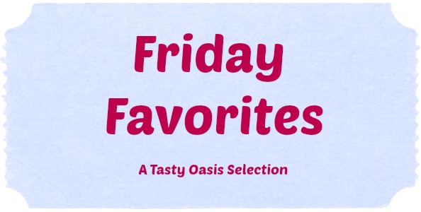 Friday Favorites| www.tastyoasis.net